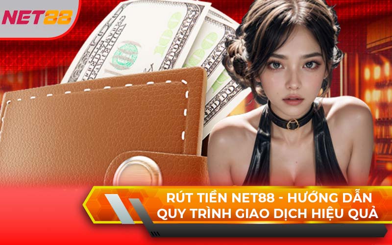 Hướng Dẫn Quy Trình Rút Tiền Net88 Cho Tân Thủ